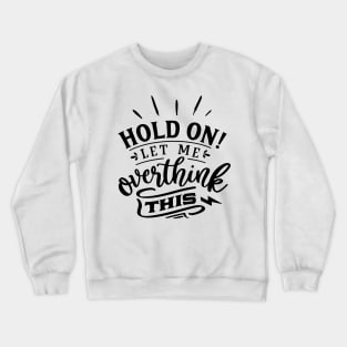 Hold on let me overthink this Crewneck Sweatshirt